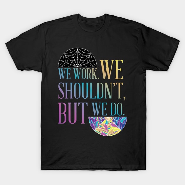 We Work. We shouldn't, but we do T-Shirt by MasondeDesigns